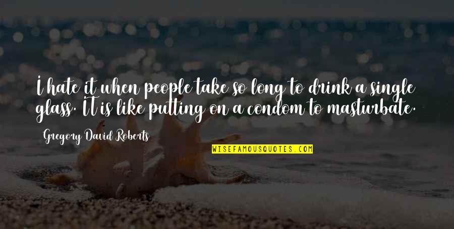Putting On A Condom Quotes By Gregory David Roberts: I hate it when people take so long