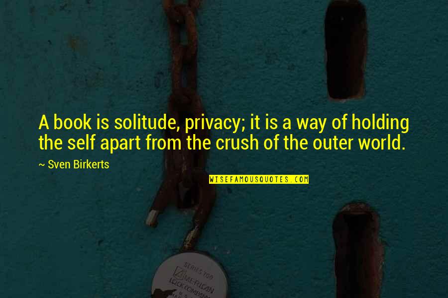Putting On A Facade Quotes By Sven Birkerts: A book is solitude, privacy; it is a Putting On A Facade Quotes By Sven Birkerts: A book is solitude, privacy; it is a