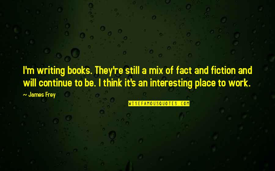 Putting On A Good Face Quotes By James Frey: I'm writing books. They're still a mix of