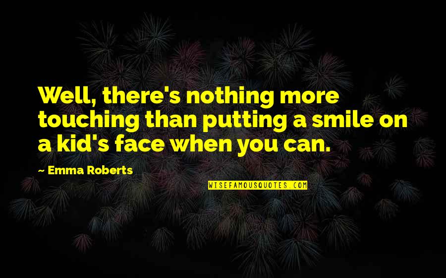 Putting On A Smile Quotes By Emma Roberts: Well, there's nothing more touching than putting a
