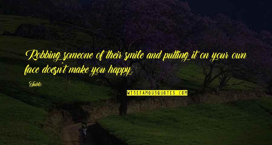 Putting On A Smile Quotes By Tablo: Robbing someone of their smile and putting it