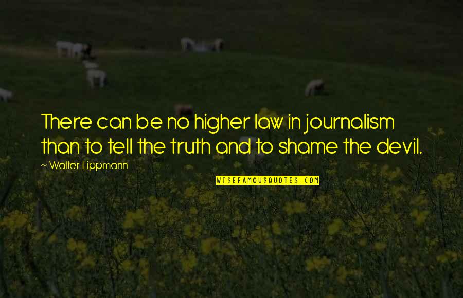 Putting On Big Girl Panties Quotes By Walter Lippmann: There can be no higher law in journalism