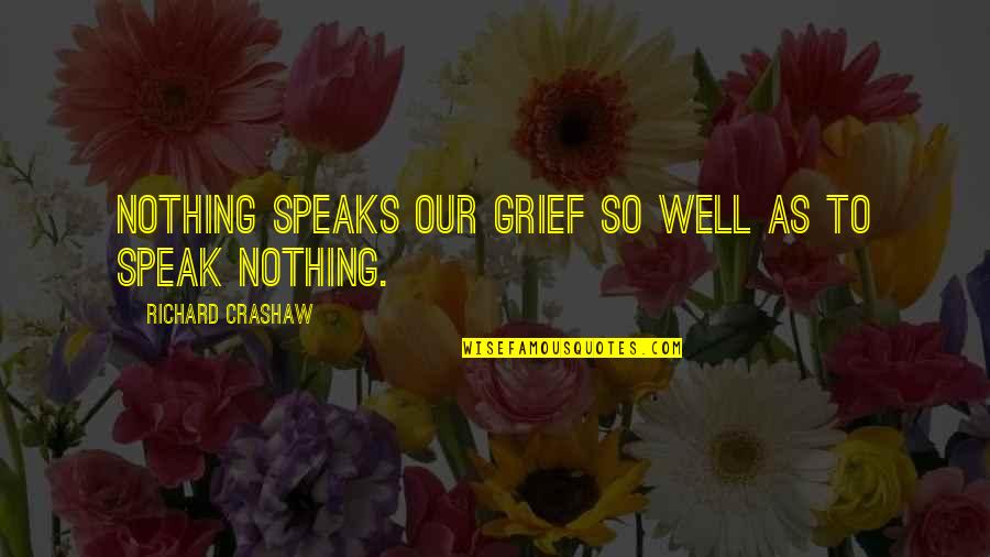 Putting On The Brakes Quotes By Richard Crashaw: Nothing speaks our grief so well as to