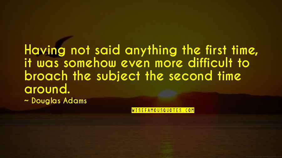 Putting One Foot In Front Of The Other Quotes By Douglas Adams: Having not said anything the first time, it