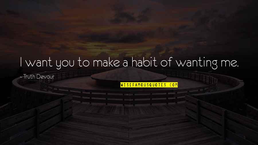 Putting One Foot In Front Of The Other Quotes By Truth Devour: I want you to make a habit of