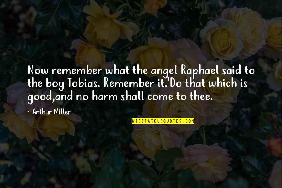 Putting Out Positive Energy Quotes By Arthur Miller: Now remember what the angel Raphael said to