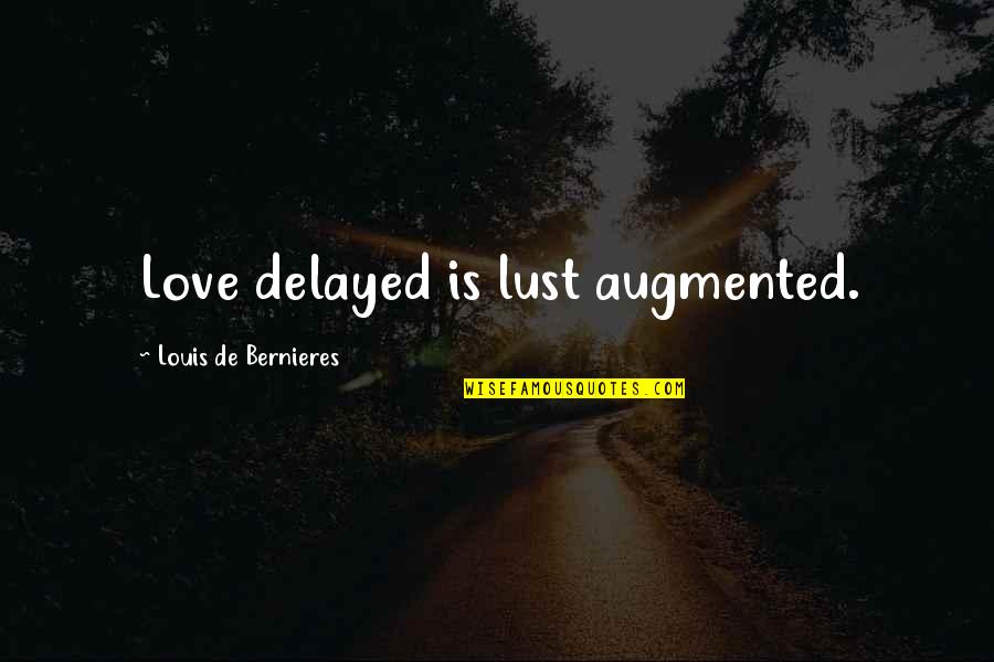 Putting Out Positive Energy Quotes By Louis De Bernieres: Love delayed is lust augmented.