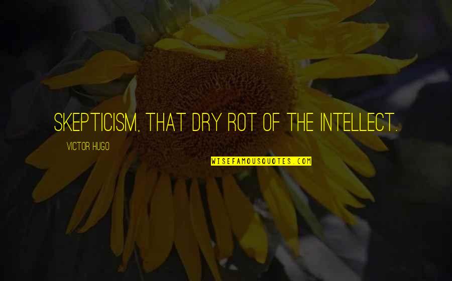 Putting People Aside Quotes By Victor Hugo: Skepticism, that dry rot of the intellect.