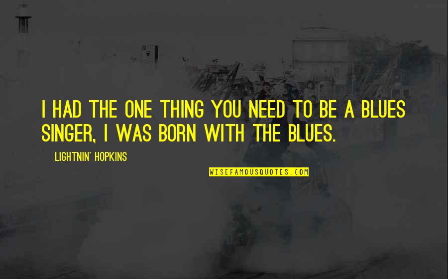 Putting People On A Pedestal Quotes By Lightnin' Hopkins: I had the one thing you need to Putting People On A Pedestal Quotes By Lightnin' Hopkins: I had the one thing you need to