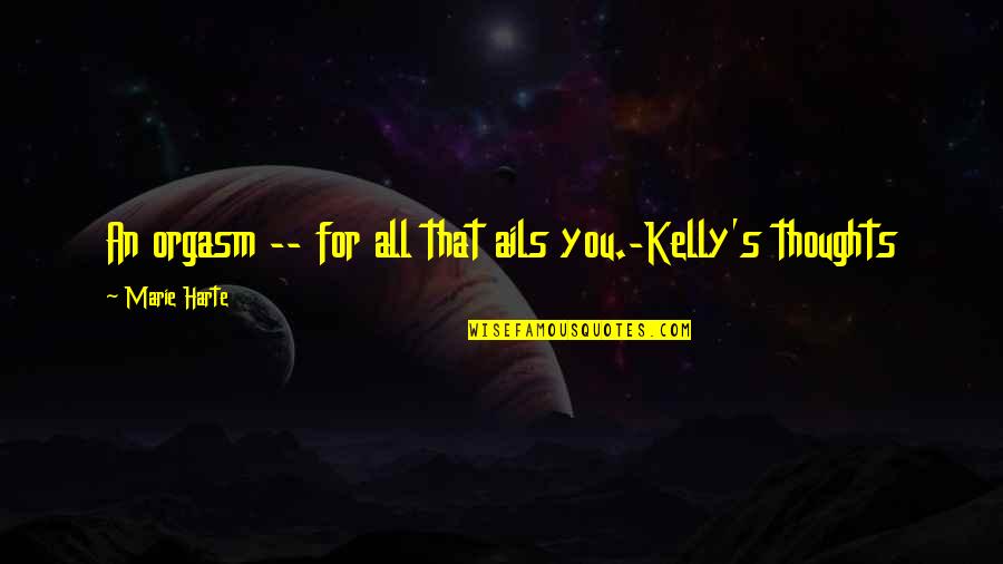 Putting People On A Pedestal Quotes By Marie Harte: An orgasm -- for all that ails you.-Kelly's Putting People On A Pedestal Quotes By Marie Harte: An orgasm -- for all that ails you.-Kelly's