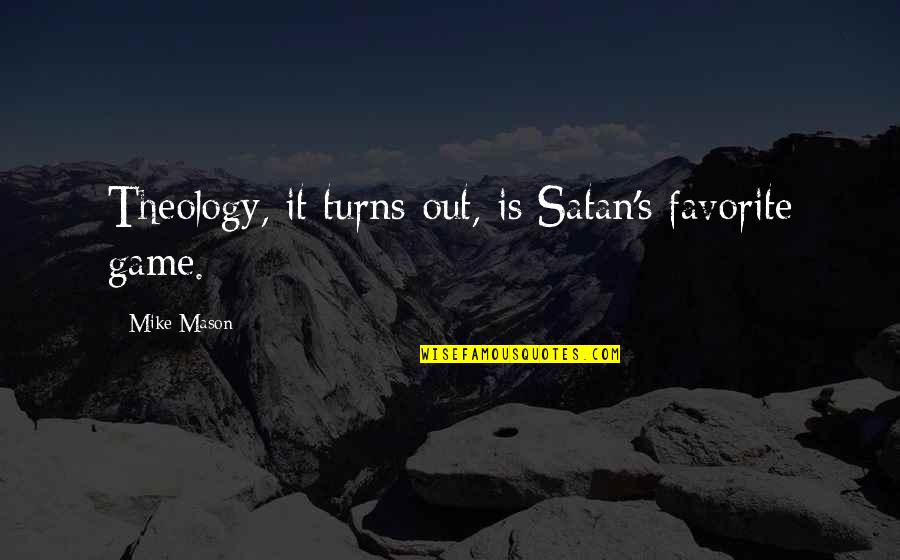 Putting Puzzle Pieces Together Quotes By Mike Mason: Theology, it turns out, is Satan's favorite game.