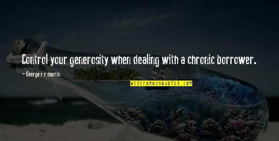 Putting Puzzles Together Quotes By George R R Martin: Control your generosity when dealing with a chronic