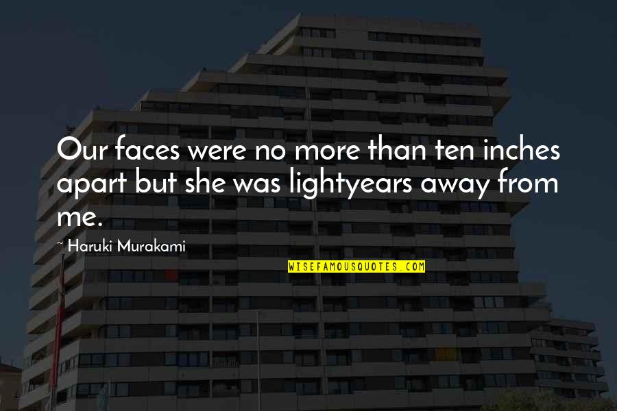 Putting Someone Else's Happiness Before Your Own Quotes By Haruki Murakami: Our faces were no more than ten inches