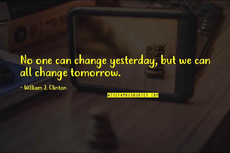 Putting The Pieces Back Together Quotes By William J. Clinton: No one can change yesterday, but we can