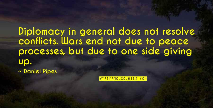 Putting Together The Pieces Quotes By Daniel Pipes: Diplomacy in general does not resolve conflicts. Wars