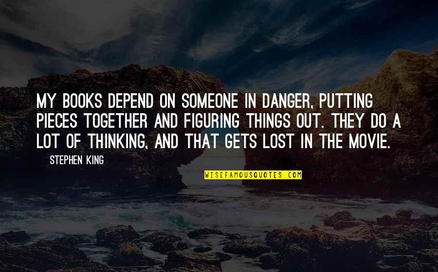 Putting Together The Pieces Quotes By Stephen King: My books depend on someone in danger, putting