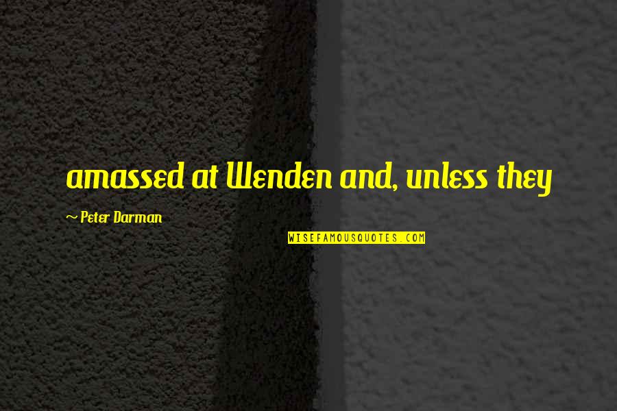 Putting Up Walls Around Your Heart Quotes By Peter Darman: amassed at Wenden and, unless they