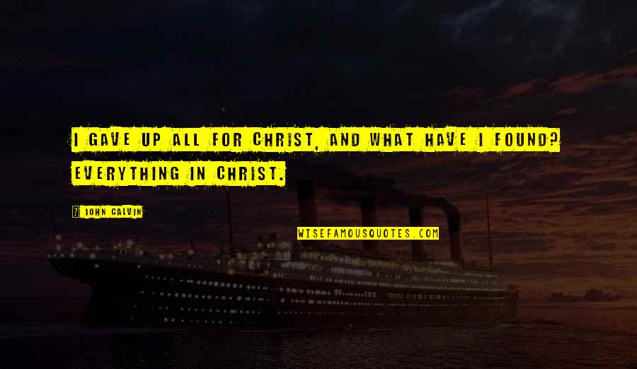 Putting Up Walls Tumblr Quotes By John Calvin: I gave up all for Christ, and what