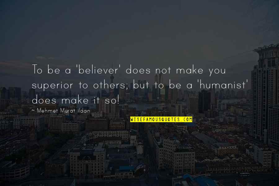 Putting Wall Up Quotes By Mehmet Murat Ildan: To be a 'believer' does not make you