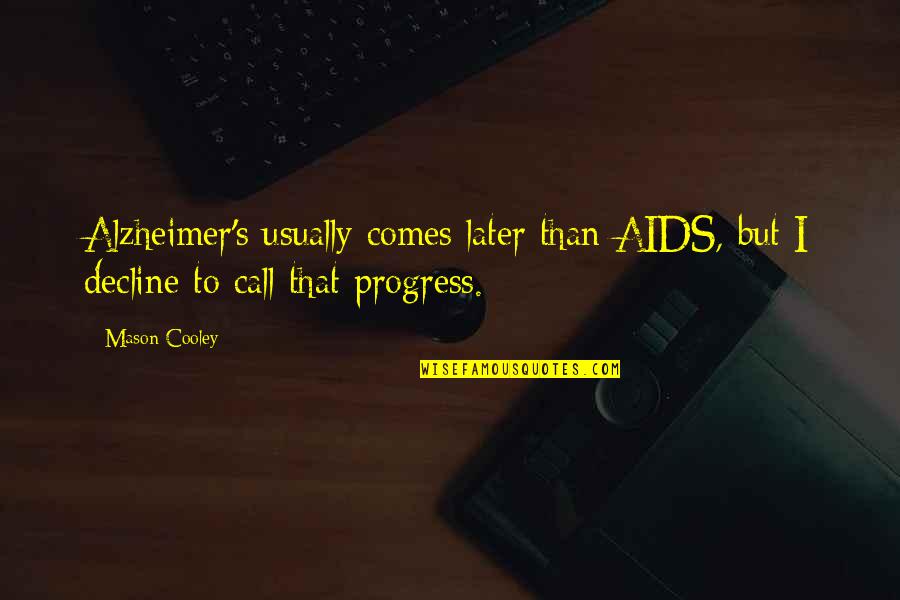 Putting Words Into Action Quotes By Mason Cooley: Alzheimer's usually comes later than AIDS, but I