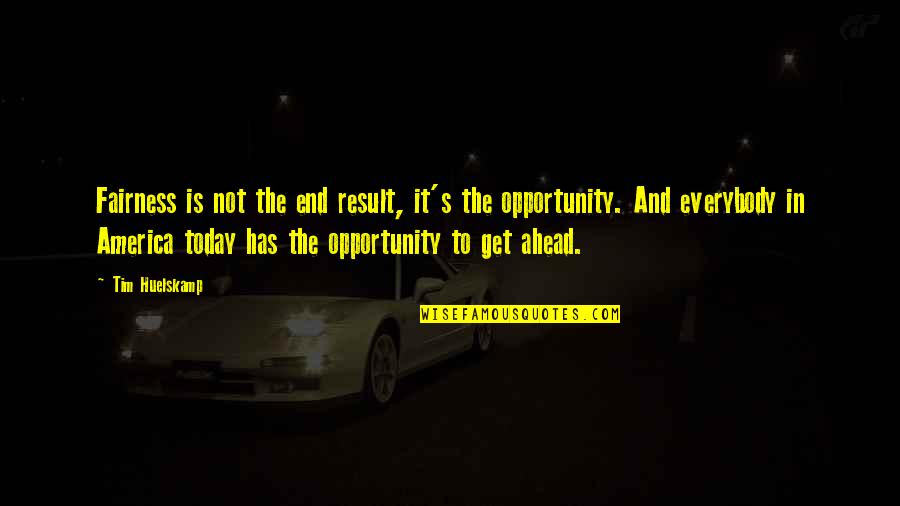 Putting Work Into Relationships Quotes By Tim Huelskamp: Fairness is not the end result, it's the