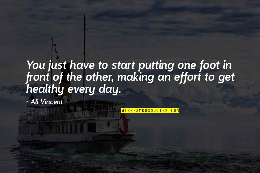 Putting Your Feet Up Quotes By Ali Vincent: You just have to start putting one foot Putting Your Feet Up Quotes By Ali Vincent: You just have to start putting one foot