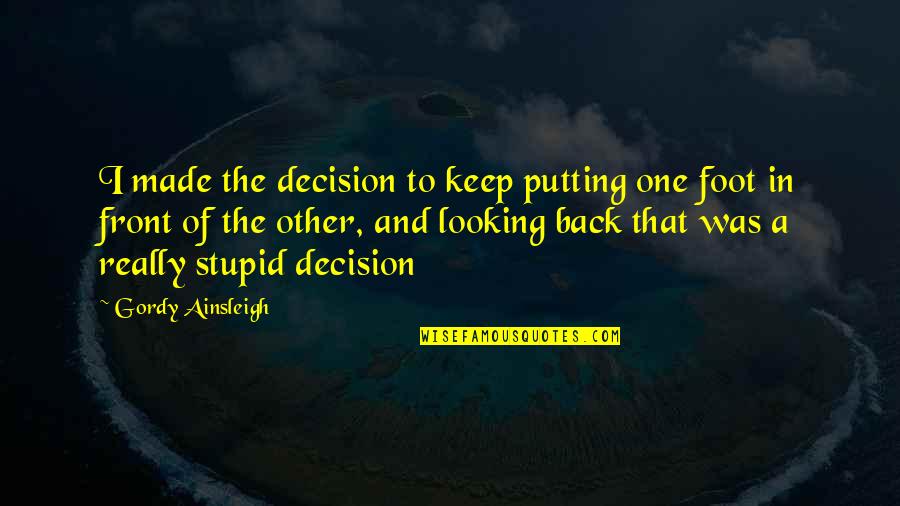 Putting Your Feet Up Quotes By Gordy Ainsleigh: I made the decision to keep putting one Putting Your Feet Up Quotes By Gordy Ainsleigh: I made the decision to keep putting one
