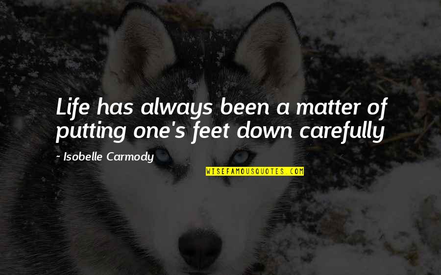Putting Your Feet Up Quotes By Isobelle Carmody: Life has always been a matter of putting Putting Your Feet Up Quotes By Isobelle Carmody: Life has always been a matter of putting