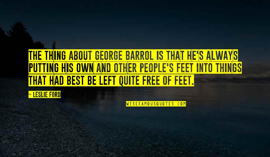 Putting Your Feet Up Quotes By Leslie Ford: The thing about George Barrol is that he's Putting Your Feet Up Quotes By Leslie Ford: The thing about George Barrol is that he's
