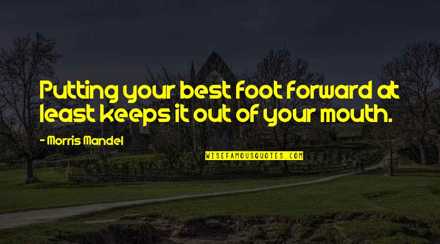 Putting Your Feet Up Quotes By Morris Mandel: Putting your best foot forward at least keeps