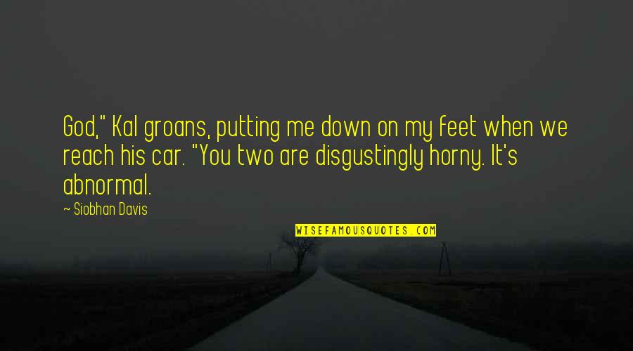 Putting Your Feet Up Quotes By Siobhan Davis: God," Kal groans, putting me down on my Putting Your Feet Up Quotes By Siobhan Davis: God," Kal groans, putting me down on my