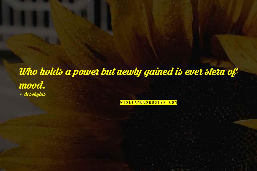 Putting Your Foot Down Quotes By Aeschylus: Who holds a power but newly gained is