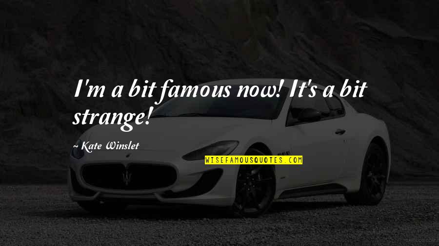 Putting Your Foot In Your Mouth Quotes By Kate Winslet: I'm a bit famous now! It's a bit Putting Your Foot In Your Mouth Quotes By Kate Winslet: I'm a bit famous now! It's a bit