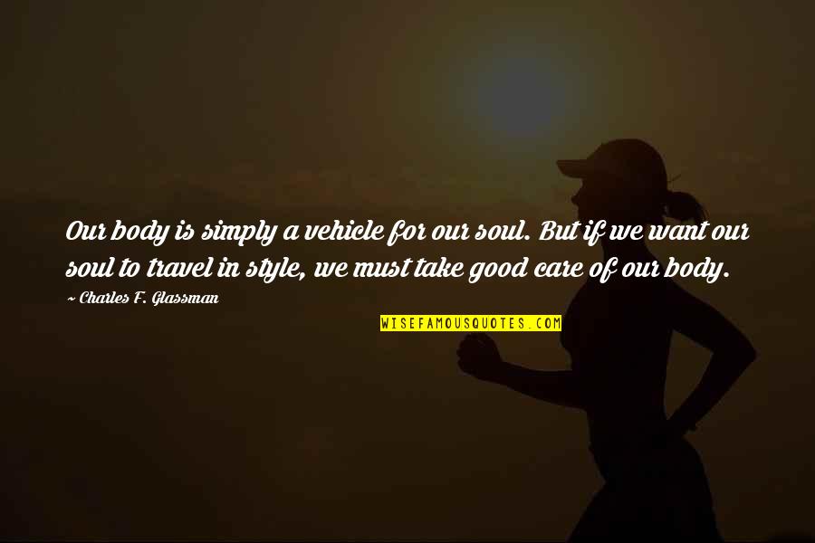 Putting Your Hands On A Woman Quotes By Charles F. Glassman: Our body is simply a vehicle for our