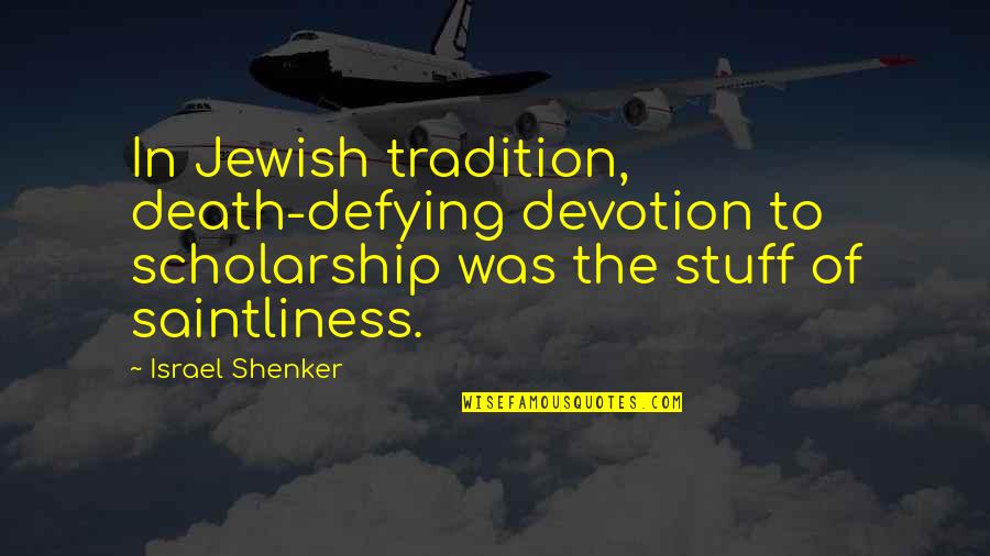 Putting Your Hands On A Woman Quotes By Israel Shenker: In Jewish tradition, death-defying devotion to scholarship was