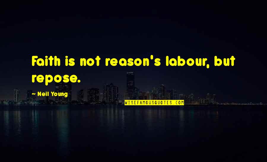 Putting Your Hands On A Woman Quotes By Neil Young: Faith is not reason's labour, but repose.
