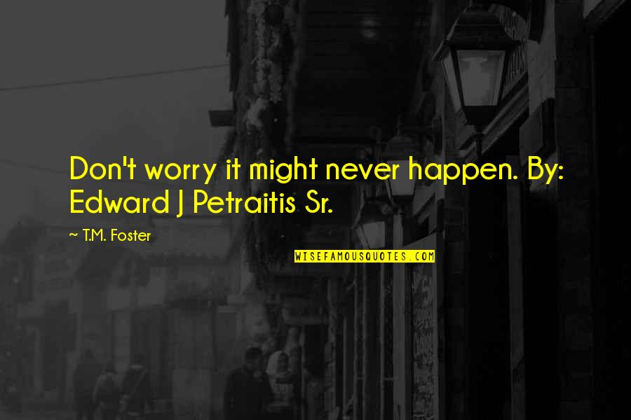 Putting Your Hands On A Woman Quotes By T.M. Foster: Don't worry it might never happen. By: Edward
