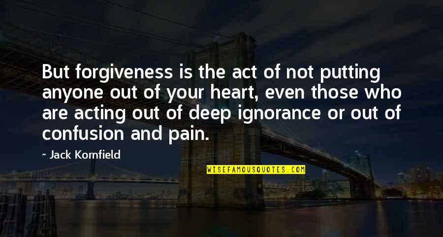 Putting Your Heart Out There Quotes By Jack Kornfield: But forgiveness is the act of not putting