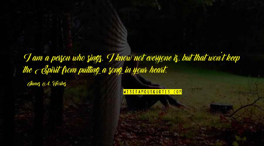 Putting Your Heart Out There Quotes By James A. Forbes: I am a person who sings. I know