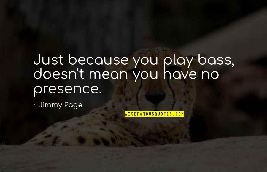 Putting Your Heart Out There Quotes By Jimmy Page: Just because you play bass, doesn't mean you