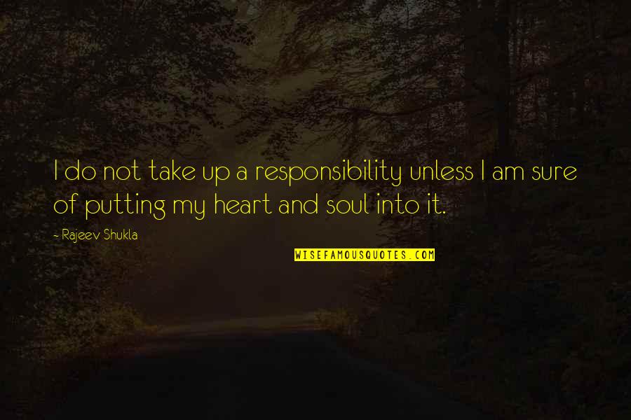 Putting Your Heart Out There Quotes By Rajeev Shukla: I do not take up a responsibility unless