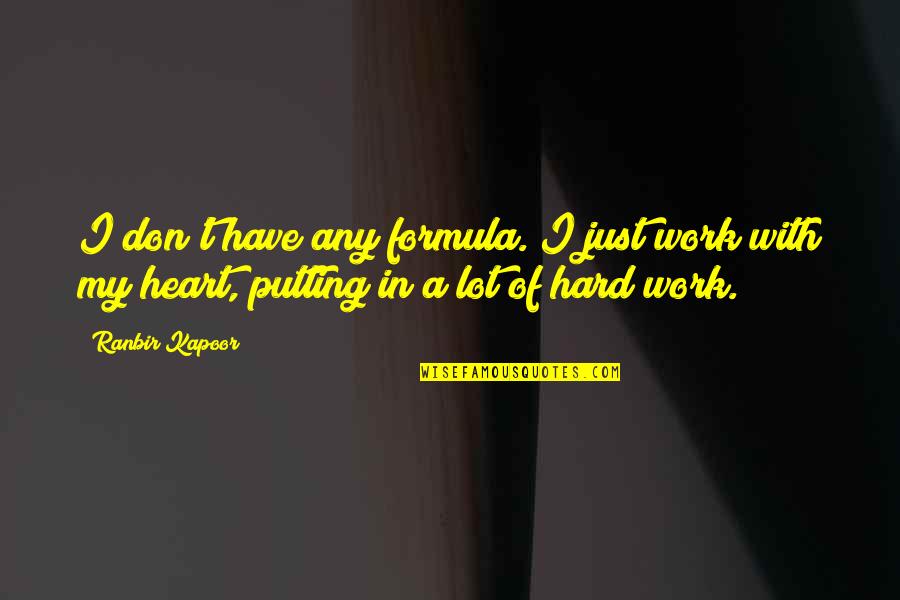 Putting Your Heart Out There Quotes By Ranbir Kapoor: I don't have any formula. I just work