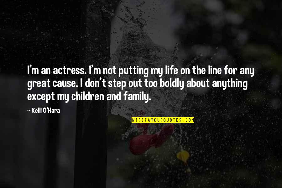 Putting Your Life On The Line Quotes By Kelli O'Hara: I'm an actress. I'm not putting my life