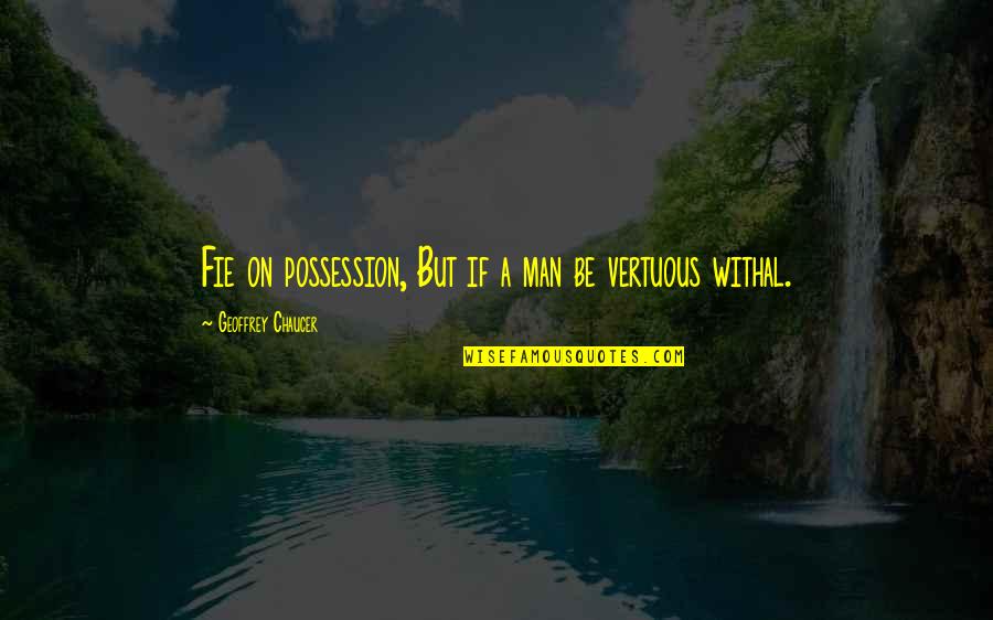 Putting Your Mind To Something Quotes By Geoffrey Chaucer: Fie on possession, But if a man be