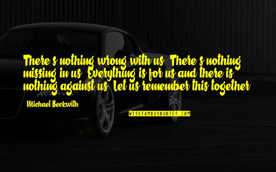 Putting Yourself Before Others Quotes By Michael Beckwith: There's nothing wrong with us. There's nothing missing