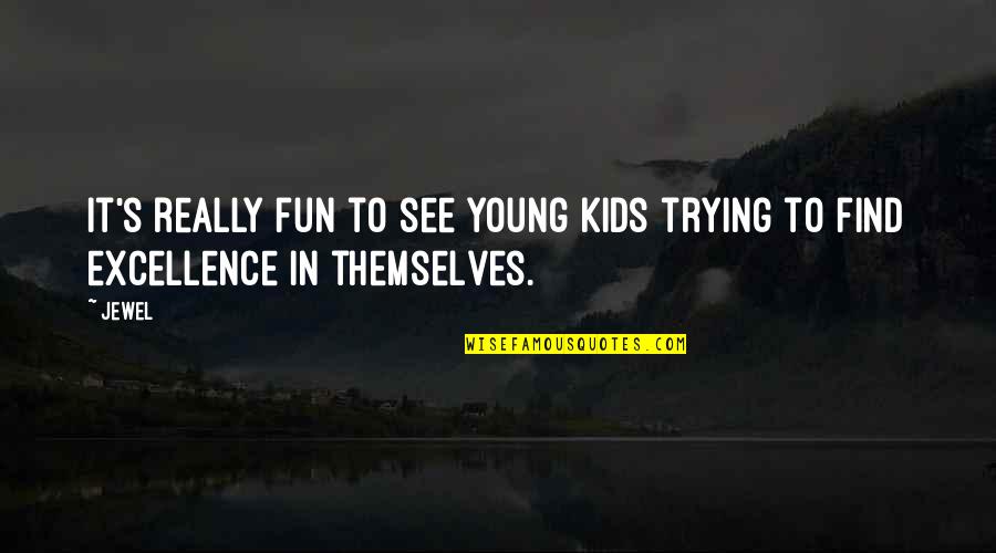 Putting Yourself First For Once Quotes By Jewel: It's really fun to see young kids trying