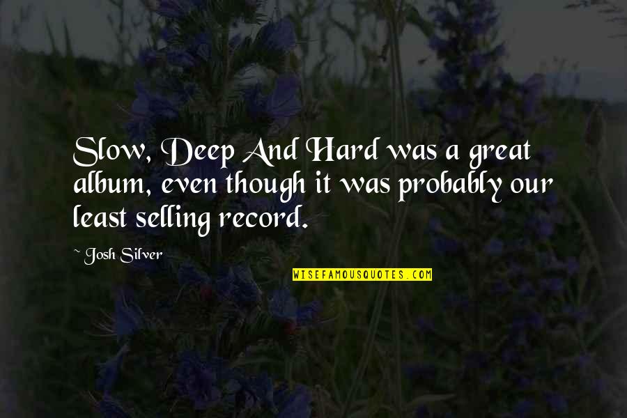 Putting Yourself Out There For Love Quotes By Josh Silver: Slow, Deep And Hard was a great album,