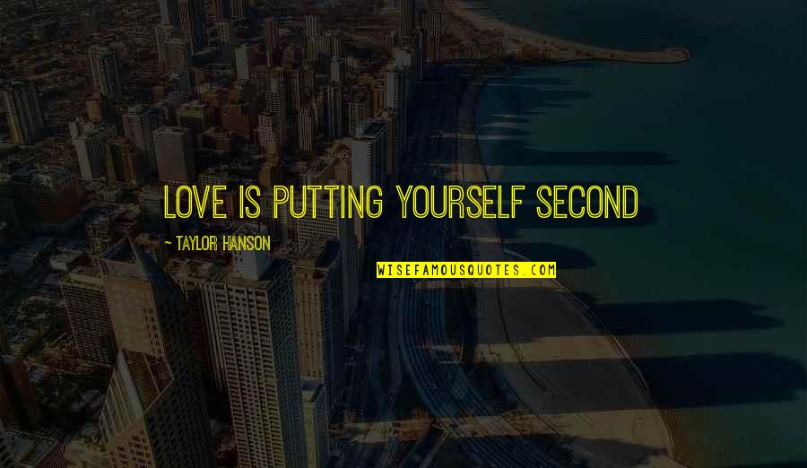 Putting Yourself Out There For Love Quotes By Taylor Hanson: Love is putting yourself second