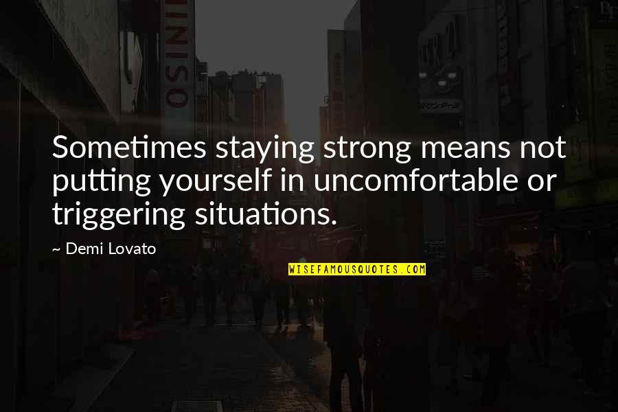 Putting Yourself Out There Quotes By Demi Lovato: Sometimes staying strong means not putting yourself in