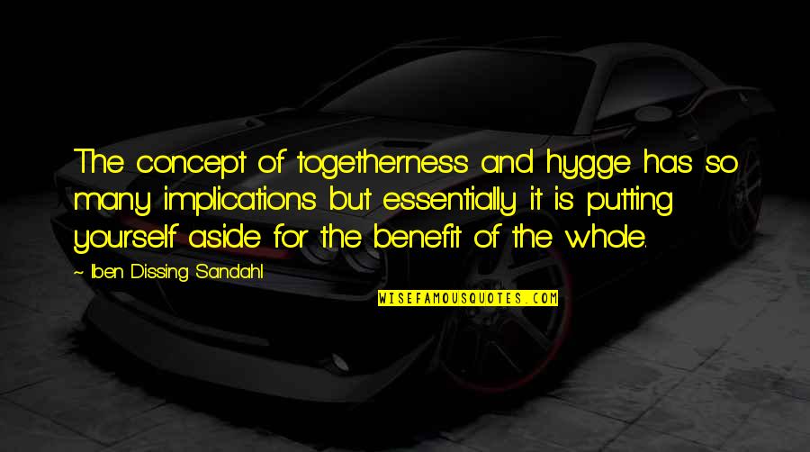 Putting Yourself Out There Quotes By Iben Dissing Sandahl: The concept of togetherness and hygge has so